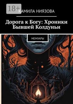 Обложка книги «Дорога к Богу: Хроники Бывшей Колдуньи. Мемуары» — Камила Ниязова