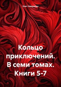 Обложка книги «Кольцо приключений. В семи томах. Книги 5-7» — Олег Северюхин