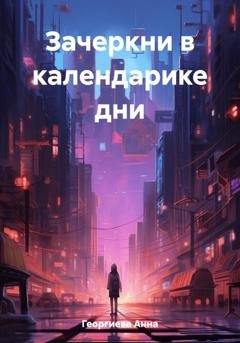 Обложка книги «Зачеркни в календарике дни» — Анна Георгиева