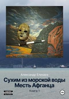 Обложка книги «Сухим из морской воды. Месть Афганца. Книга 1» — Александр Елизарэ