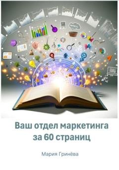 Обложка книги «Ваш отдел маркетинга за 60 страниц» — Мария Дмитриевна Гринёва