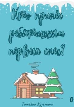 Обложка книги «Кто принёс ребятишкам первый снег?» — Татьяна Сергеевна Кузьмина