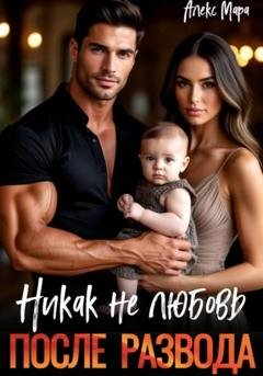 Обложка книги «После развода. Никак не любовь» — Алекс Мара