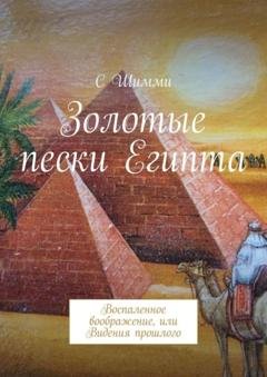 Обложка книги «Золотые пески Египта. Воспаленное воображение, или Видения прошлого» — C Шимми