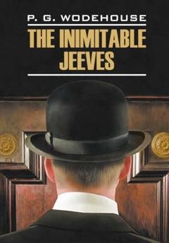 Обложка книги «The Inimitable Jeeves / Этот неподражаемый Дживс. Книга для чтения на английском языке» — Пелам Гренвилл Вудхаус