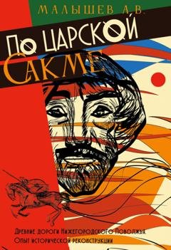 Обложка книги «По Царской сакме. Древние дороги Волго-Окско-Сурского междуречья. Опыт исторической реконструкции» — Алексей Малышев