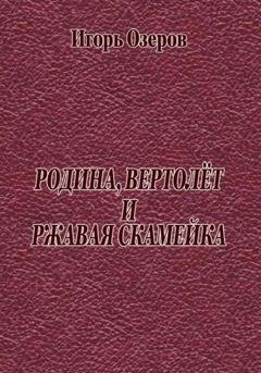 Обложка книги «Родина, вертолёт и ржавая скамейка» — Игорь Озеров