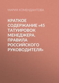 Обложка книги «Краткое содержание «45 татуировок менеджера. Правила российского руководителя»» — Мария Комендантова