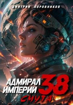Обложка книги «Адмирал Империи – 38» — Дмитрий Николаевич Коровников