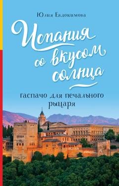 Обложка книги «Испания со вкусом солнца. Гаспачо для печального рыцаря» — Юлия Евдокимова