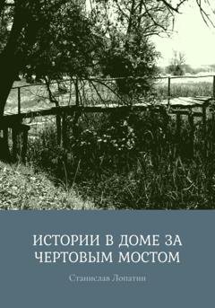 Обложка книги «Истории в доме за Чертовым мостом» — Станислав Лопатин
