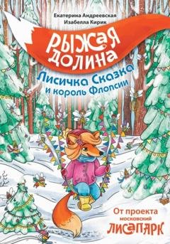 Обложка книги «Рыжая Долина. Лисичка Сказка и король Флопсии» — Екатерина Андреевская