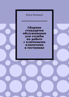 Обложка книги «Сборник стандартов обслуживания для службы по работе с ключевыми клиентами в гостинице» — Юлия Полюшко