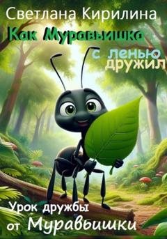 Обложка книги «Как Муравьишка с ленью дружил» — Светлана Кирилина