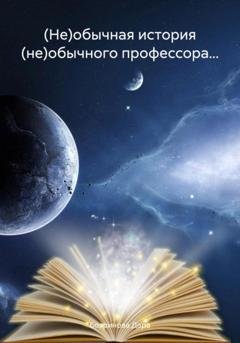 Обложка книги «(Не)обычная история (не)обычного профессора…» — Дара Бояринова