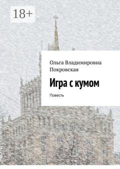Обложка книги «Игра с кумом. Повесть» — Ольга Владимировна Покровская