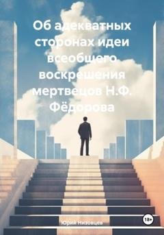 Обложка книги «Об адекватных сторонах идеи всеобщего воскрешения мертвецов Н.Ф. Фёдорова» — Юрий Михайлович Низовцев