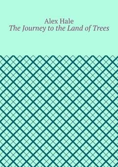 Обложка книги «The Journey to the Land of Trees» — Alex Hale
