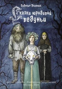 Обложка книги «Сказки юродивой ведуньи» — Евдокия Волкова