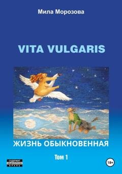 Обложка книги «Vita Vulgaris. Жизнь обыкновенная. Том 1» — Мила Морозова