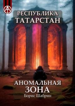 Обложка книги «Республика Татарстан. Аномальная зона» — Борис Шабрин