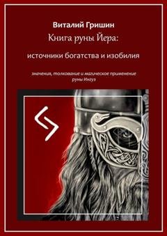 Обложка книги «Книга руны Йера: источники богатства и изобилия. Значение, толкование и магическое применение руны Йера» — Виталий Юрьевич Гришин