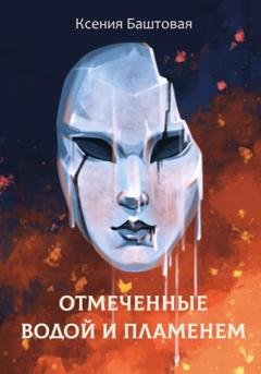 Обложка книги «Отмеченные водой и пламенем» — Ксения Баштовая