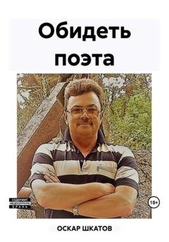 Обложка книги «Обидеть поэта» — Оскар Шкатов