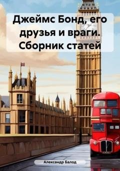 Обложка книги «Джеймс Бонд, его друзья и враги. Сборник статей» — Александр Балод