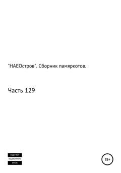 Обложка книги ««НАЕОстров». Сборник памяркотов. Часть 129» — Сергей Ефимович Тиханов
