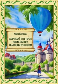 Обложка книги «Творческий путь героя: идем к цели по сказочным тропинкам» — Алиса Веселова