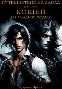 Обложка книги «Путешествие на запад, или Как Кощей на свадьбу ходил» — Ирина Бутузова