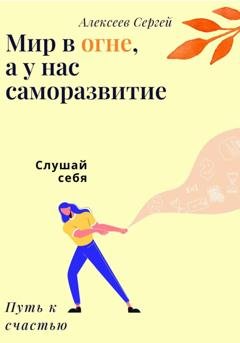 Обложка книги «Мир в огне, а у нас саморазвитие» — Сергей Алексеев