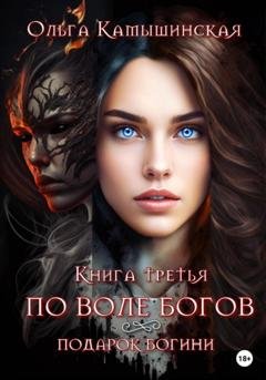 Обложка книги «По воле богов. Подарок богини. Книга третья» — Ольга Камышинская