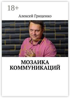 Обложка книги «Мозаика коммуникаций. Разговор в формате деловых соцсетей» — Алексей Гриценко