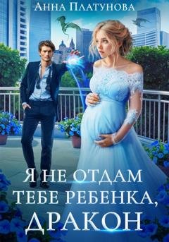 Обложка книги «Я не отдам тебе ребенка, дракон» — Анна Платунова