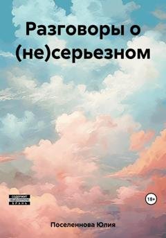 Обложка книги «Разговоры о (не)серьезном» — Юлия Поселеннова