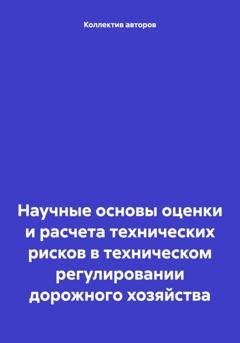 Обложка книги «Научные основы оценки и расчета технических рисков в техническом регулировании дорожного хозяйства» — Олег Федорович Шахов