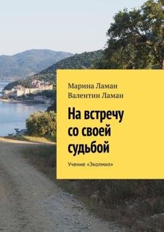 Обложка книги «На встречу со своей судьбой. Учение «Эколмил»» — Марина Ламан