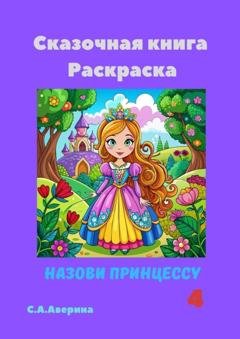 Обложка книги «Сказочная книга Раскраска. Назови принцессу 4» — Светлана Аверина