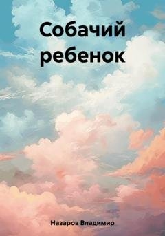 Обложка книги «Собачий ребенок» — Владимир Георгиевич Назаров