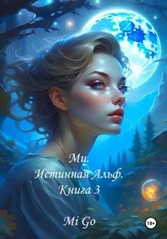 Обложка книги «Ми. Истинная Альф. Книга 3» — Mi Go