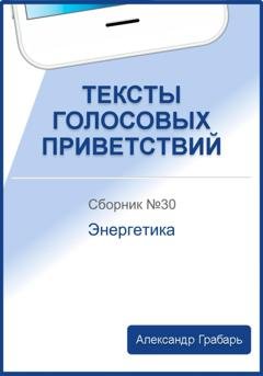 Обложка книги «Тексты голосовых приветствий. Сборник 30. Энергетика» — Александр Грабарь