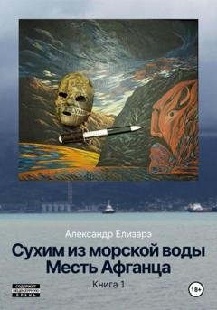 Обложка книги «Сухим из морской воды. Месть Афганца. Книга 1» — Александр Елизарэ