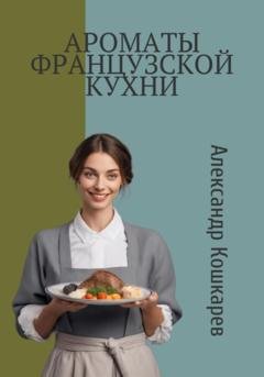Обложка книги «Ароматы французской кухни» — Александр Кошкарев
