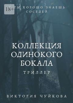 Обложка книги «Коллекция одинокого бокала. А ты хорошо знаешь соседей» — Виктория Чуйкова