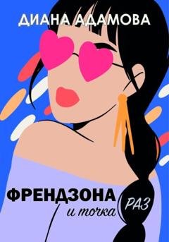 Обложка книги «Френдзона и точка. Раз» — Диана Адамова
