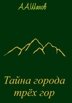 Обложка книги «Тайна города трёх гор» — Александр Александрович Шахов
