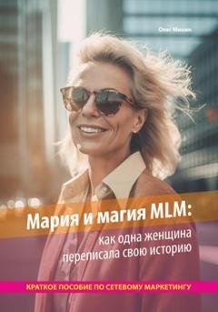 Обложка книги «Мария и магия MLM: как одна женщина переписала свою историю. Краткое пособие по сетевому маркетингу» — Олег Минин