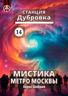 Обложка книги «Станция Дубровка 14. Мистика метро Москвы» — Борис Шабрин